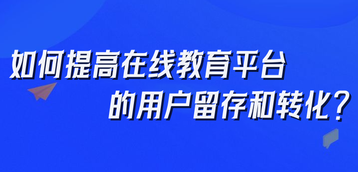 如何提升在线教育平台的用户留存和转化？